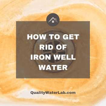 How to get rid of iron in well water effectively with the right well filtration system