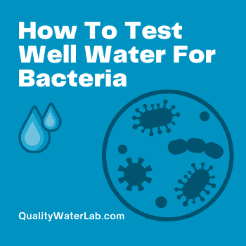 Learn how to properly test your well water for bacteria