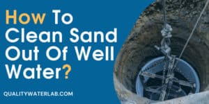 How to Clean Sand Out of Well Water